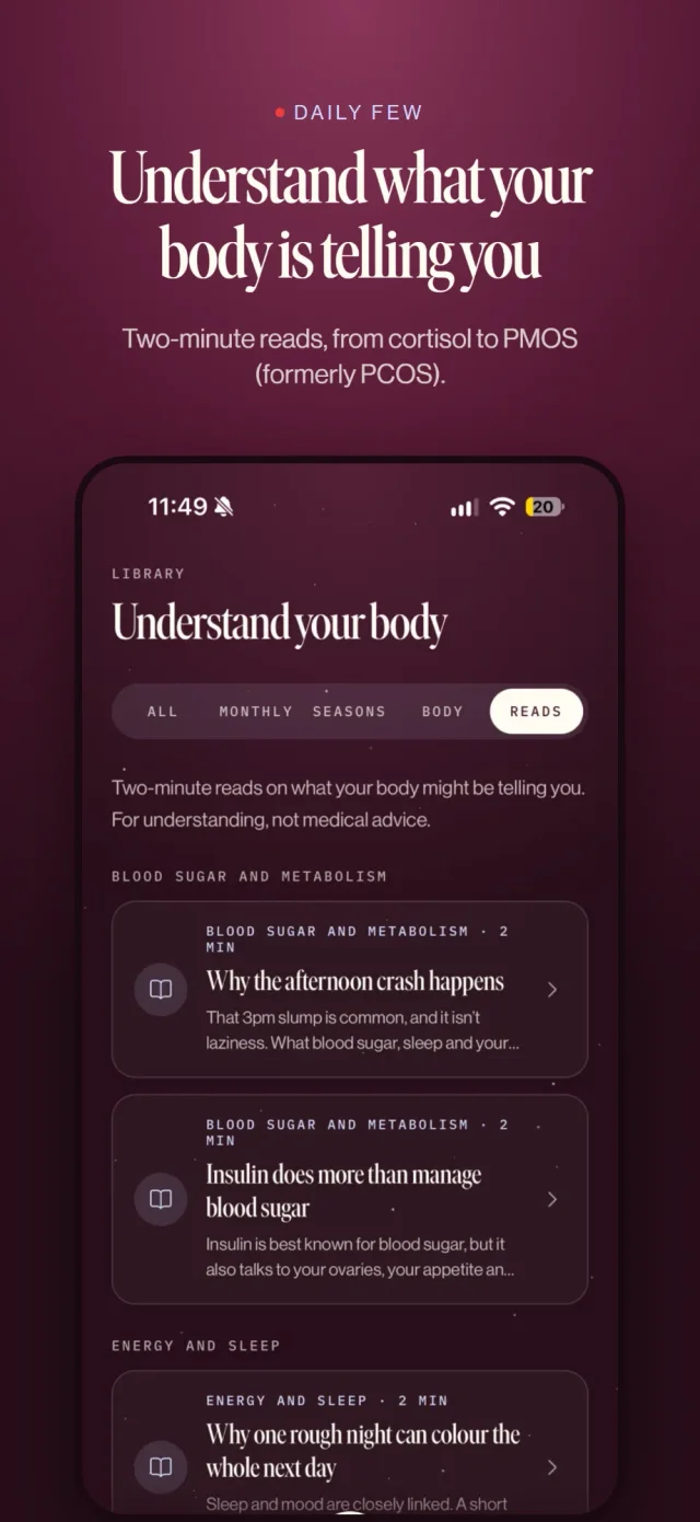 Daily Few app: Understand what your body is telling you. Two-minute reads, from cortisol to PMOS (formerly PCOS).
